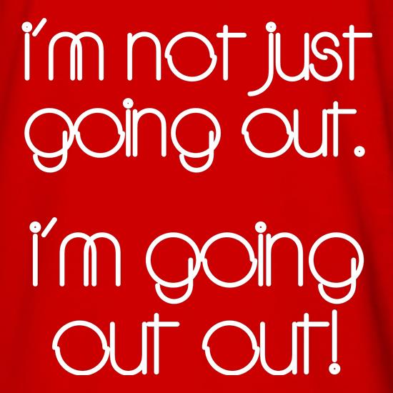 I'm not just going out. I'm going out out! t shirt