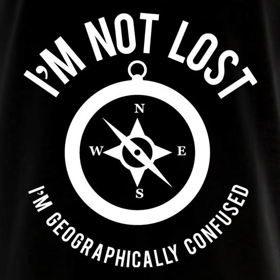 I'm Not Lost, I'm Geographically confused! t shirt