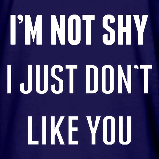 I'm Not Shy, I Just Don't Like You t shirt