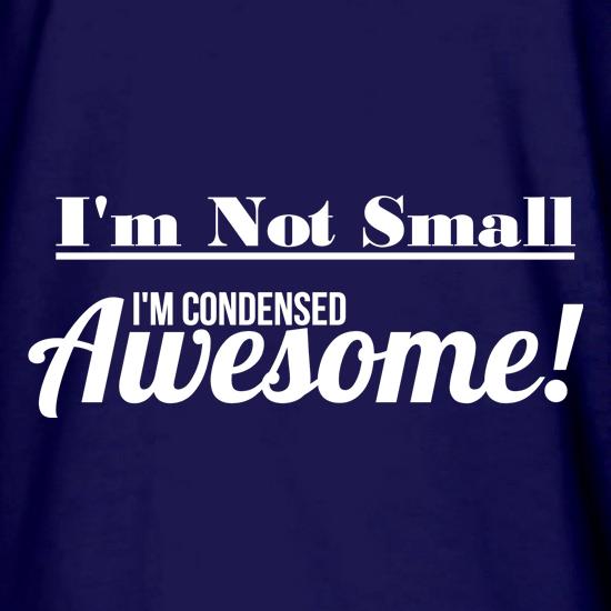 I'm not small I'm condensed awesome t shirt