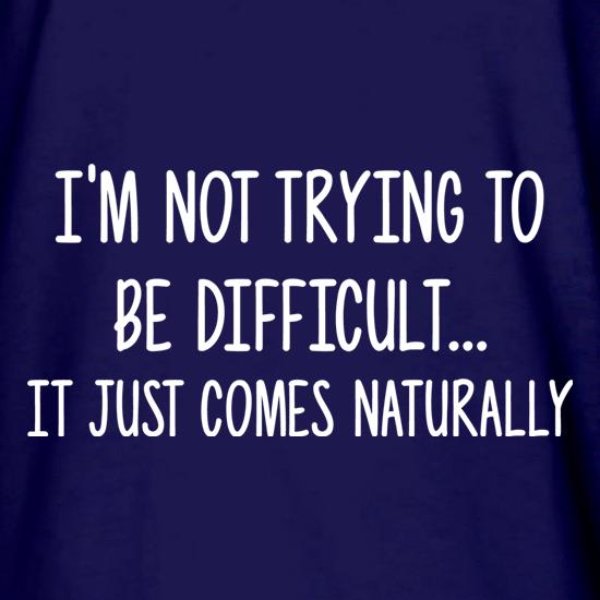 I'm Not Trying To Be Difficult t shirt