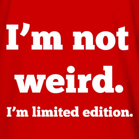 I'm Not Weird, I'm Limited Edition t shirt