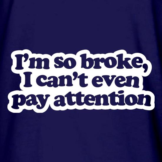 I'm So Broke, I Can't Even Pay Attention t shirt