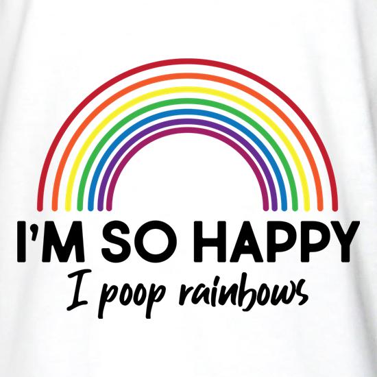 I'm So Happy I Poop Rainbows t shirt