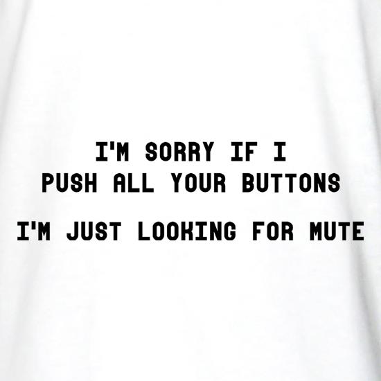 I'm Sorry If I Push All Your Buttons t shirt