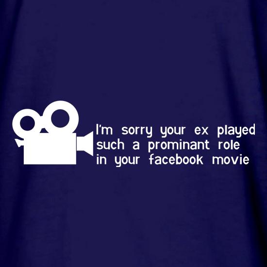i'm sorry your ex played such a prominant role in your facebook movie t shirt
