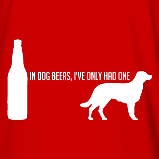 In Dog Beers, I've Only Had One t shirt