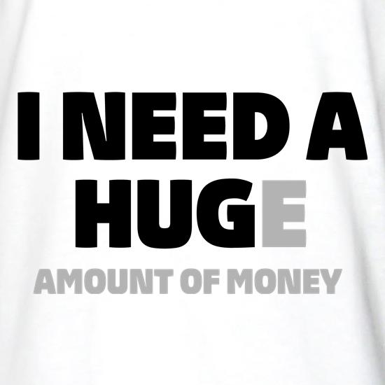 I need a Huge amount of money t shirt