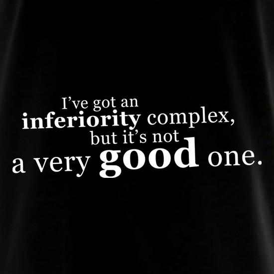 I've Got An Inferiority Complex t shirt