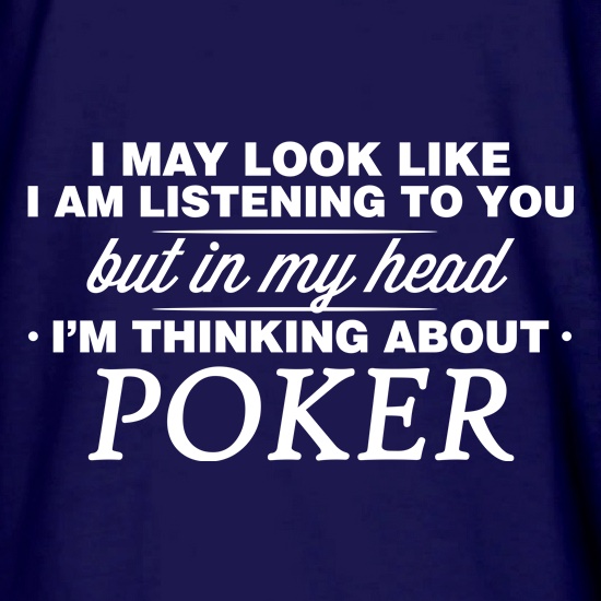 In My Head I'm Thinking About Playing Poker t shirt