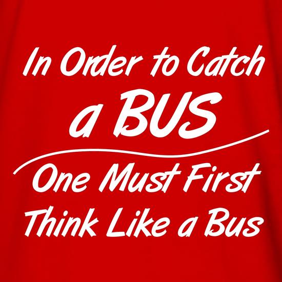 in order to catch a bus, one must first think like a bus t shirt