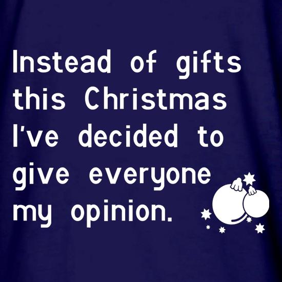 Instead of gifts this year, I've decided to give everyone my opinion t shirt