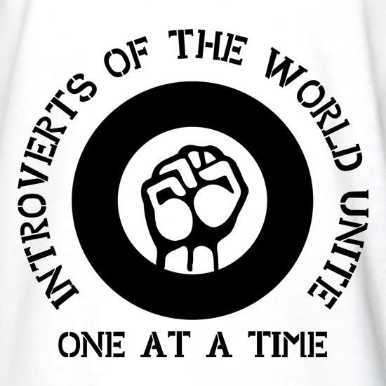 Introverts of the world unite! one at a time t shirt
