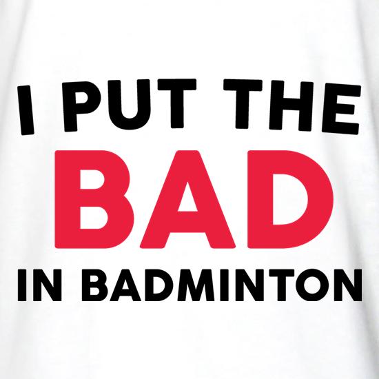 I Put The Bad In Badminton t shirt