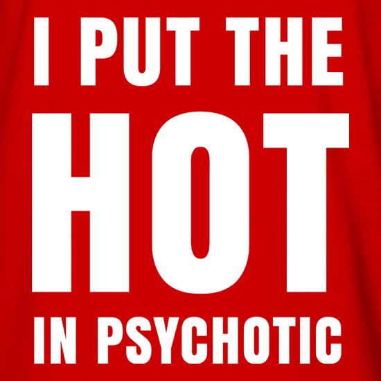 I Put The Hot In Psychotic t shirt