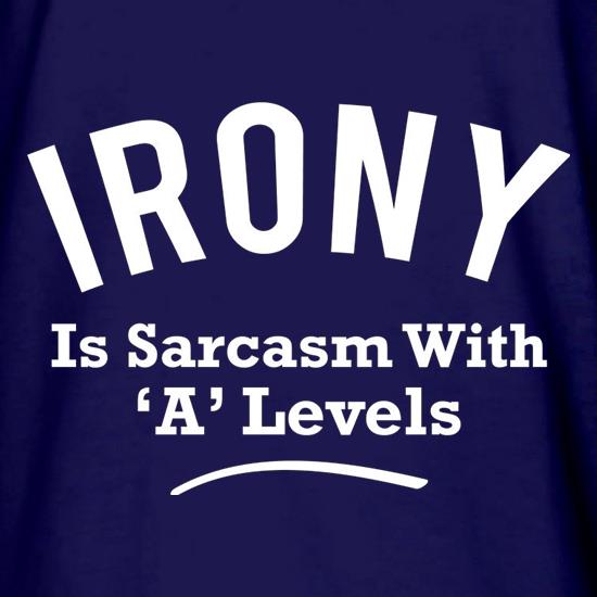 Irony is Sarcasm with A Levels t shirt