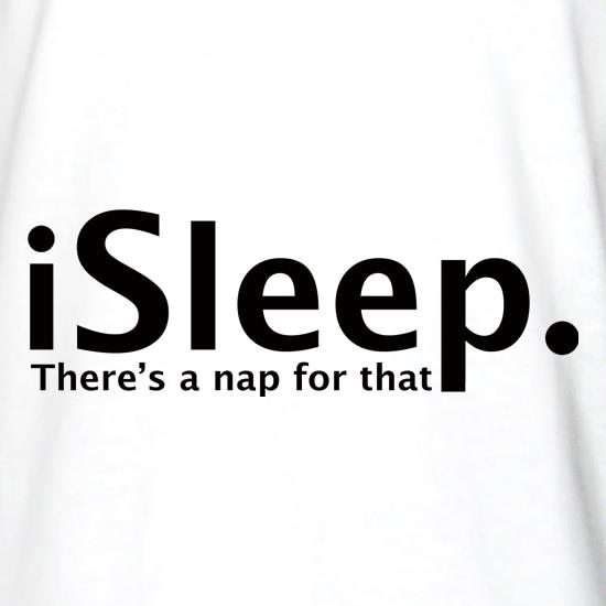 iSleep There's A Nap For That t shirt