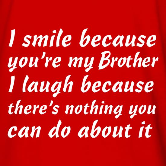 I Smile Because You're My Brother t shirt