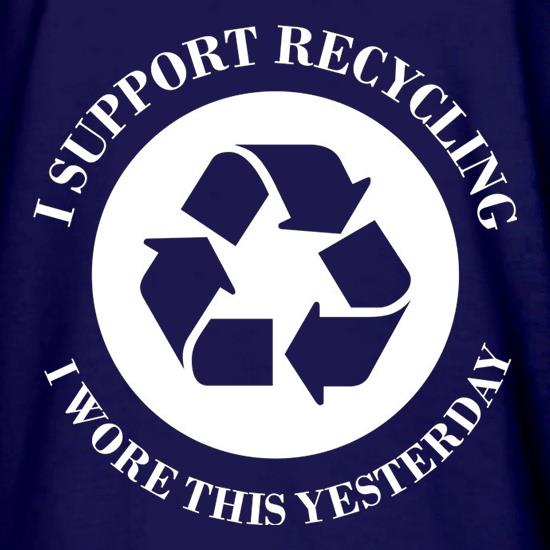 I Support Recycling I Wore This Yesterday t shirt