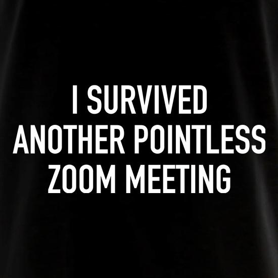I survived another pointless Zoom meeting t shirt