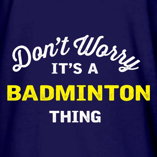 Don't Worry It's A Badminton Thing t shirt
