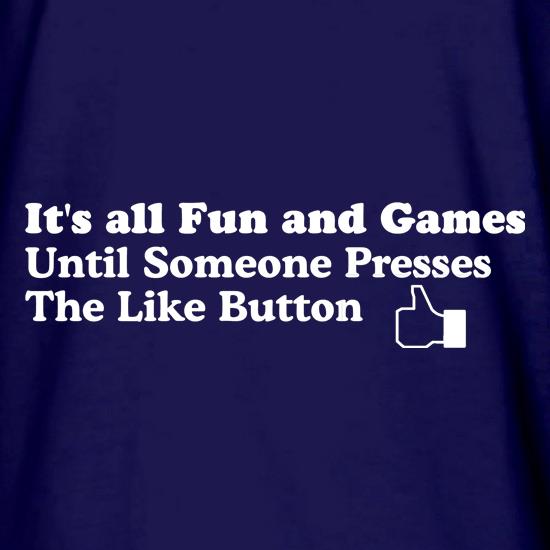 It's allfun and games until someone presses the like button t shirt