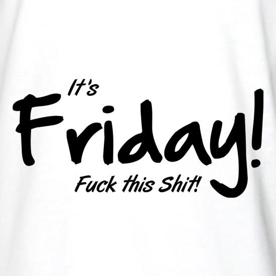 It's Friday - F**k This Shit! t shirt