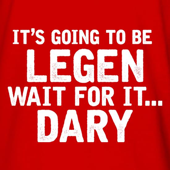 It's Going To Be Legen... Wait For It... Dary t shirt