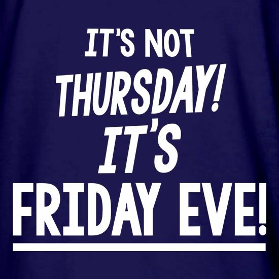 It's Not Thursday! It's Friday Eve! t shirt