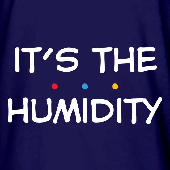 It's The Humidity t shirt