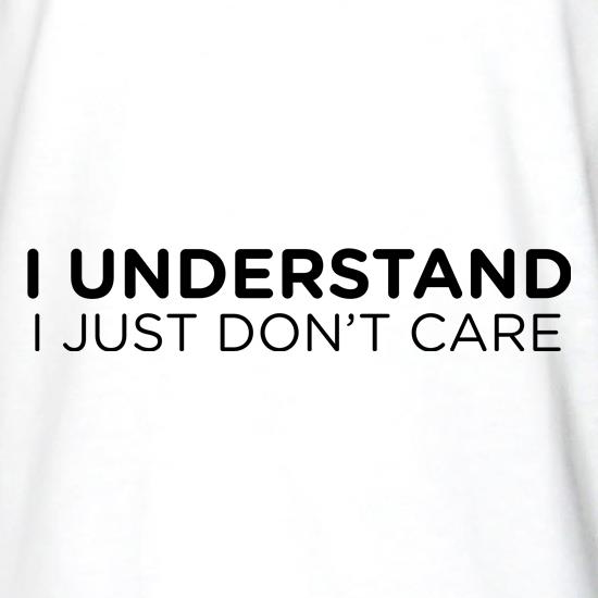I Understand I Just Don't Care t shirt