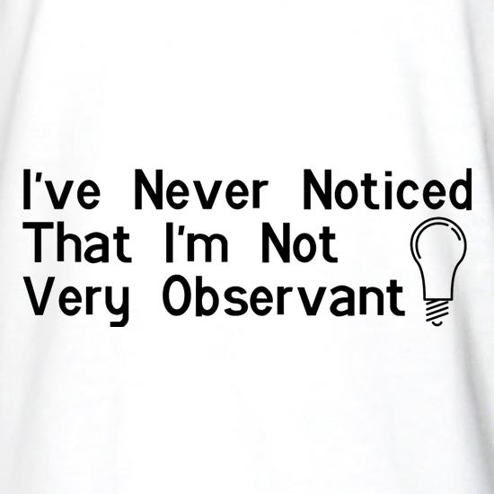 i've never noticed that i'm not very observant t shirt