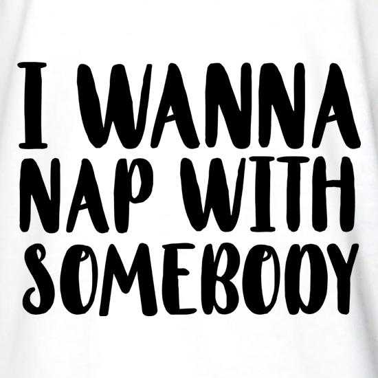 I Wanna Nap With Somebody t shirt
