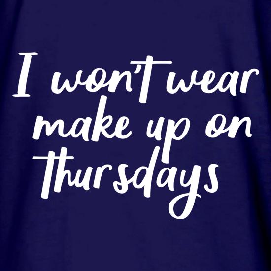 I Won't Wear Make Up On Thursdays t shirt