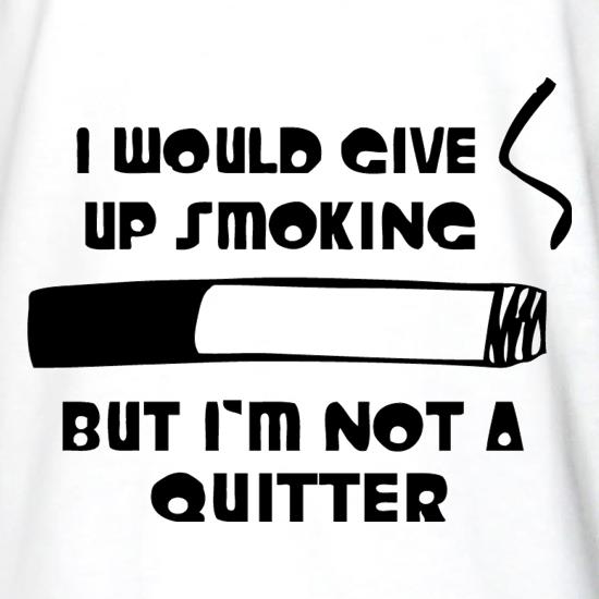 I would give up smoking, but i'm not a quitter t shirt