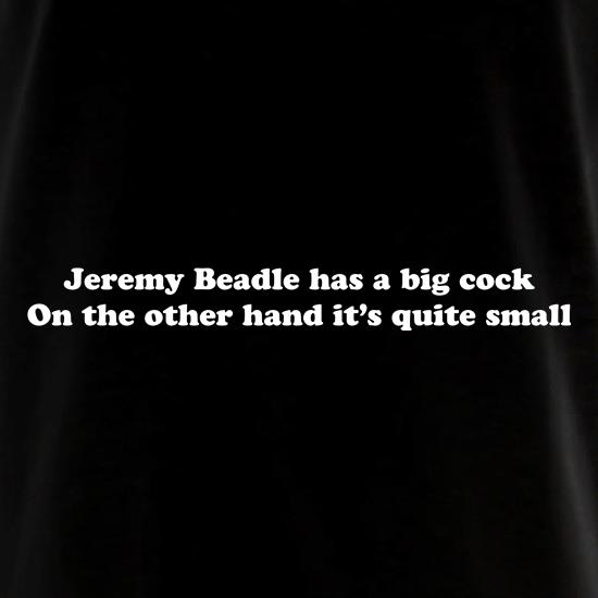Jeremy Beadle has a big cock, on the other hand it's quite small t shirt
