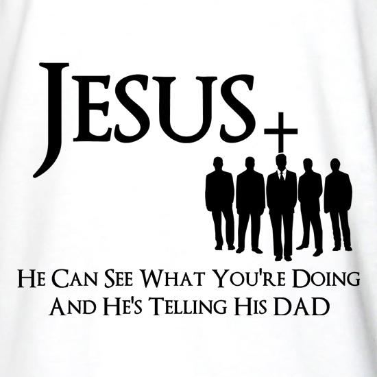 Jesus- He can see what you're doing and He's telling his Dad t shirt