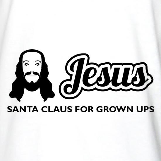 Jesus: Santa Claus For Grown Ups t shirt