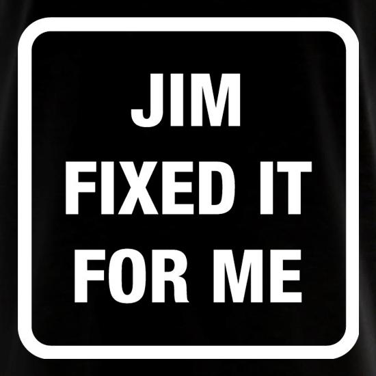 Jim Fixed It For Me t shirt