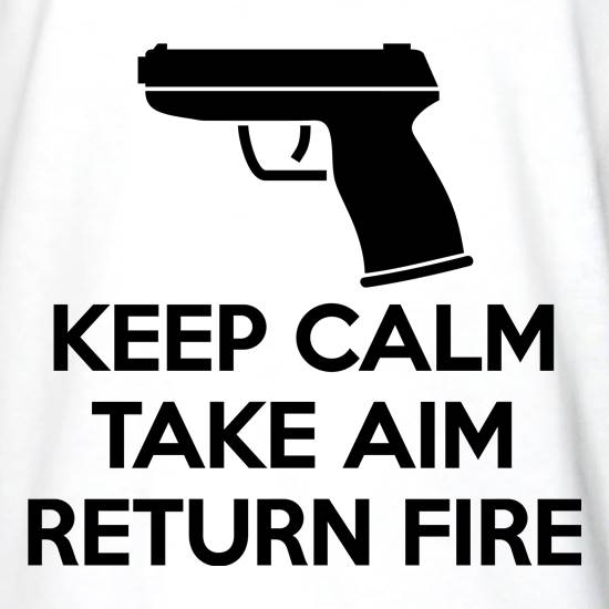 Keep Calm - Take Aim - Return Fire t shirt
