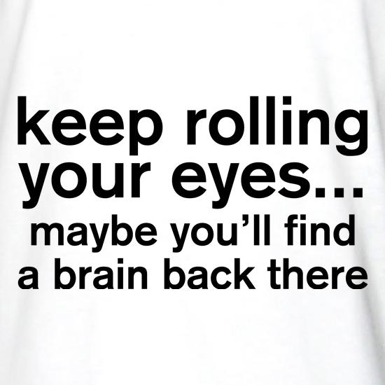 Keep Rolling Your Eyes t shirt