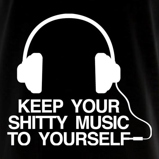 Keep Your Shitty Music To Yourself t shirt