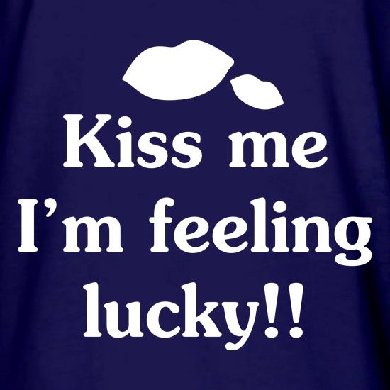 Kiss me I'm feeling lucky!! t shirt