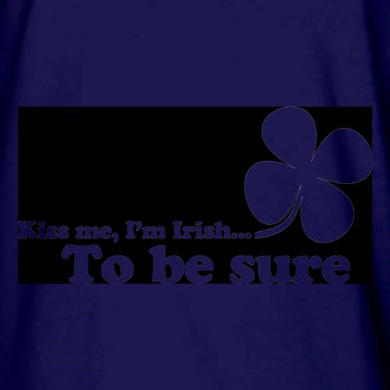 Kiss me, I'm Irish. To be sure t shirt