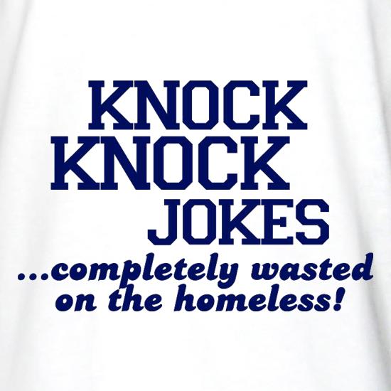 Knock Knock Jokes - Completely Wasted On The Homeless! t shirt