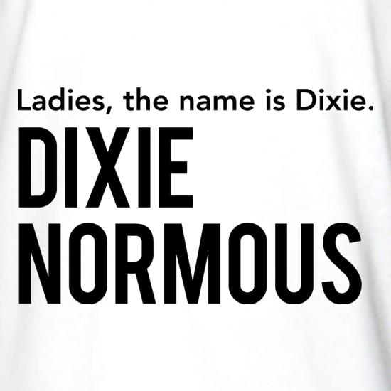 Ladies, The Name Is Dixie. Dixie Normous t shirt