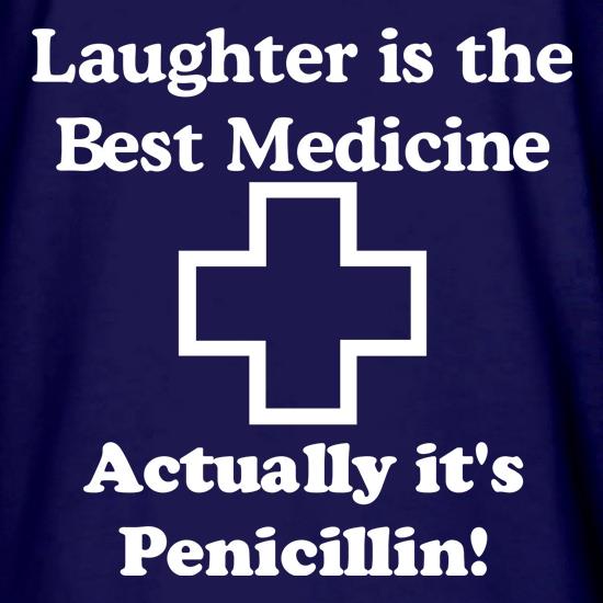 Laughter is the best medicine - actually its penicillin t shirt