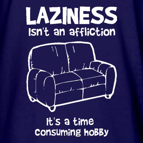 Laziness isn't an affliction, It's a time consuming hobby t shirt