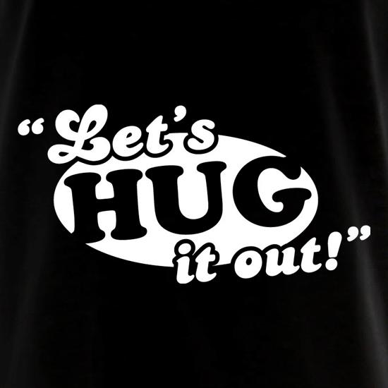 Let's Hug It Out! t shirt