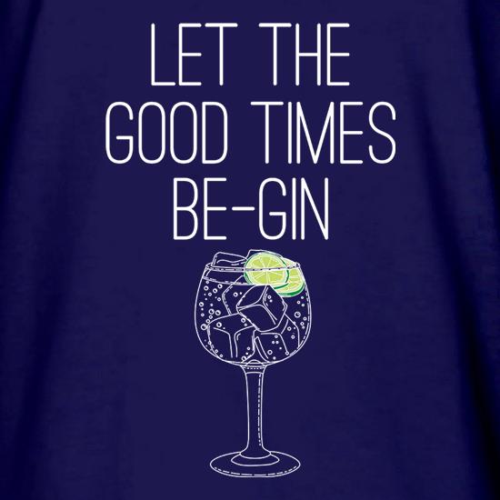 Let The Good Times Be-Gin t shirt
